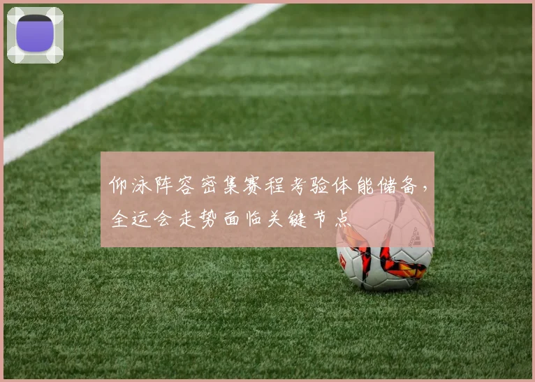 仰泳阵容密集赛程考验体能储备，全运会走势面临关键节点
